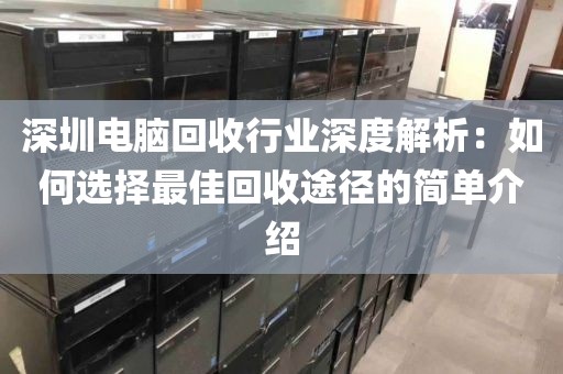 深圳电脑回收行业深度解析：如何选择最佳回收途径的简单介绍