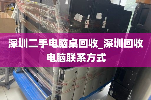 深圳二手电脑桌回收_深圳回收电脑联系方式